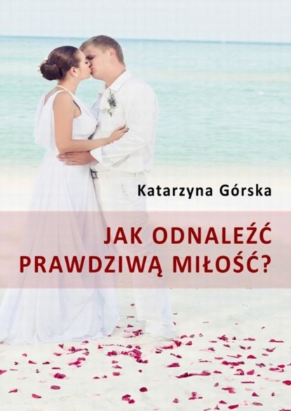 Katarzyna Górska - Jak odnaleźć prawdziwą miłość?