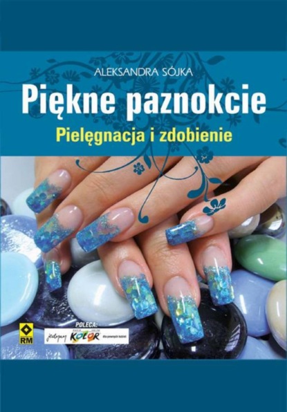 

Piękne paznokcie. Pielęgnacja i zdobienie