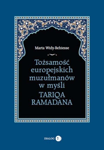 Marta Widy-Behiesse - Tożsamość europejskich muzułmanów w myśli Tariqa Ramadana