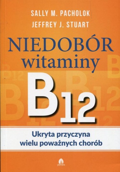 Sally M. Pachlok - Niedobór witaminy B12 Ukryta przyczyna wielu poważnych chorób