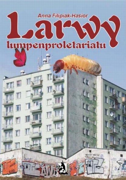 Anna Filipiak-Hasior - Larwy lumpenproletariatu