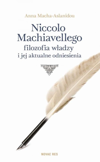 Anna Macha-Aslanidou - Niccolo Machiavellego filozofia władzy i jej aktualne odniesienia