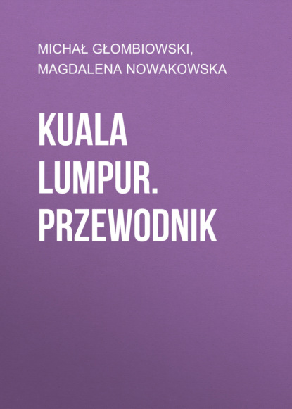 Magdalena Nowakowska - Kuala Lumpur. Przewodnik