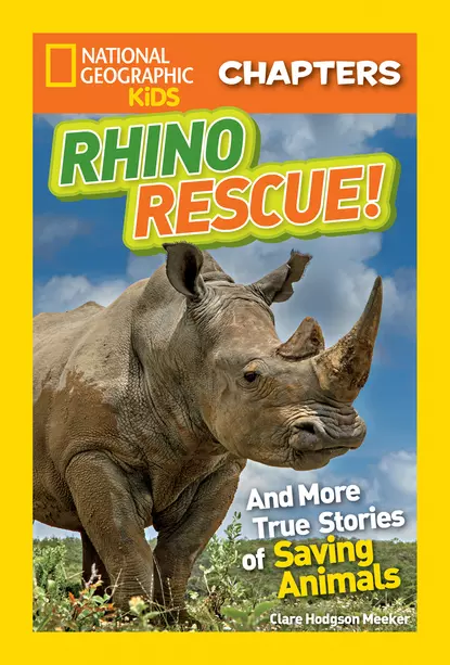 Обложка книги National Geographic Kids Chapters: Rhino Rescue: And More True Stories of Saving Animals, National Geographic Kids