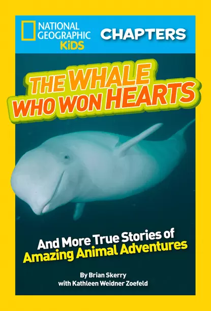 Обложка книги National Geographic Kids Chapters: The Whale Who Won Hearts: And More True Stories of Adventures with Animals, National Kids Geographic