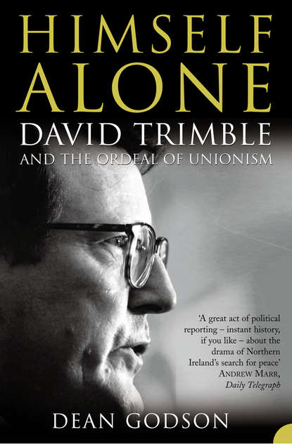 Himself Alone: David Trimble and the Ordeal Of Unionism - Dean Godson