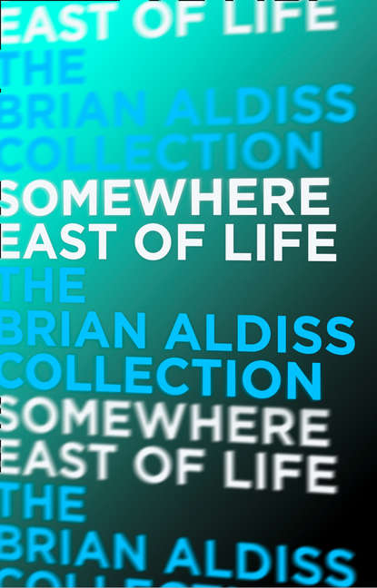 Brian  Aldiss - Somewhere East of Life
