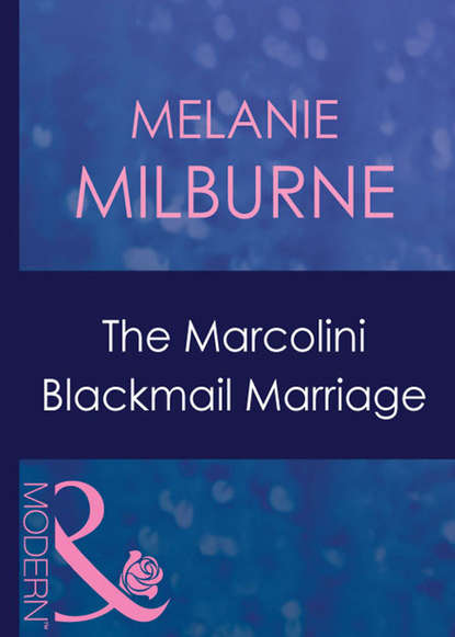 Melanie Milburne — The Marcolini Blackmail Marriage