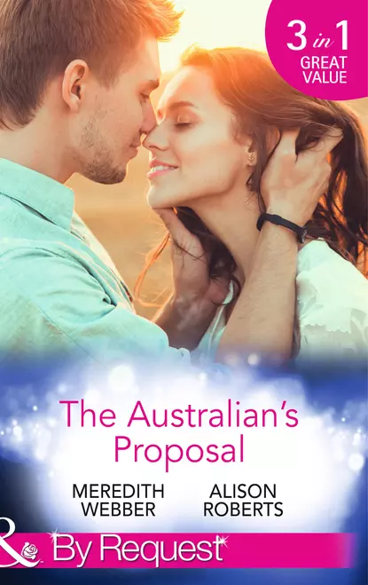 Обложка книги The Australian's Proposal: The Doctor's Marriage Wish / The Playboy Doctor's Proposal / The Nurse He's Been Waiting For, Alison Roberts