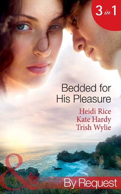 Heidi Rice - Bedded for His Pleasure: Bedded by a Bad Boy / In the Gardener's Bed / The Return of the Rebel