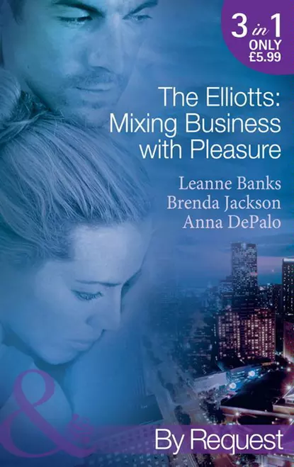 Обложка книги The Elliotts: Mixing Business with Pleasure: Billionaire's Proposition / Taking Care of Business / Cause for Scandal, Brenda Jackson