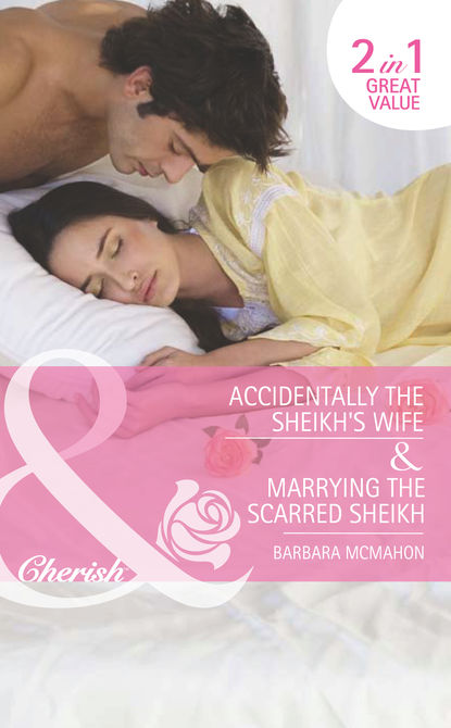 Barbara McMahon - Accidentally the Sheikh's Wife / Marrying the Scarred Sheikh: Accidentally the Sheikh's Wife