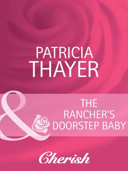 Patricia  Thayer - The Rancher's Doorstep Baby