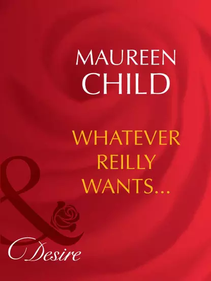 Обложка книги Whatever Reilly Wants..., Maureen Child