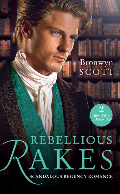 Bronwyn Scott — Rebellious Rakes: Rake Most Likely to Rebel