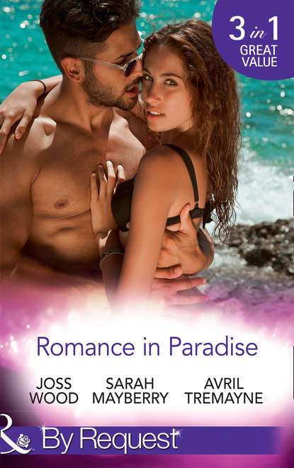 Sarah Mayberry — Romance In Paradise: Flirting with the Forbidden / Hot Island Nights / From Fling to Forever
