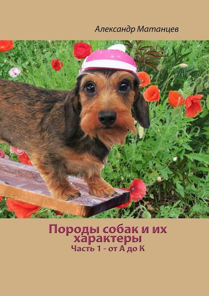 Александр Матанцев — Породы собак и их характеры. Часть 1 – от А до К