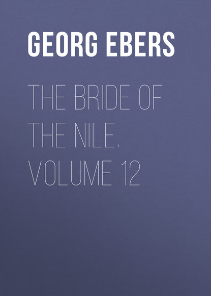Георг Эберс — The Bride of the Nile. Volume 12