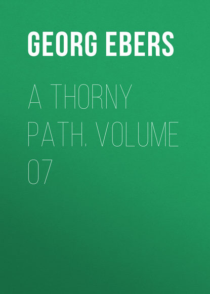 Георг Эберс — A Thorny Path. Volume 07