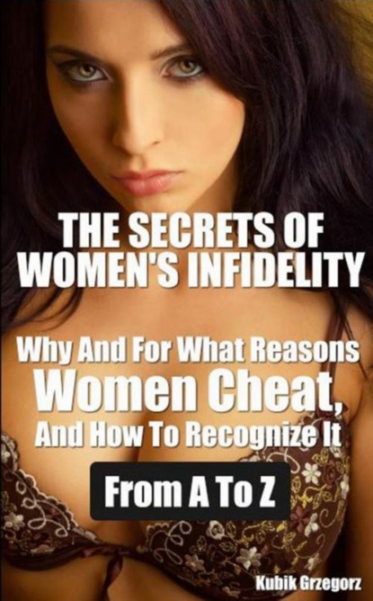 Grzegorz Kubik - The Secrets Women's infidelity. Why and for what Reasons Women Cheat, and how to Recognize it from A to Z