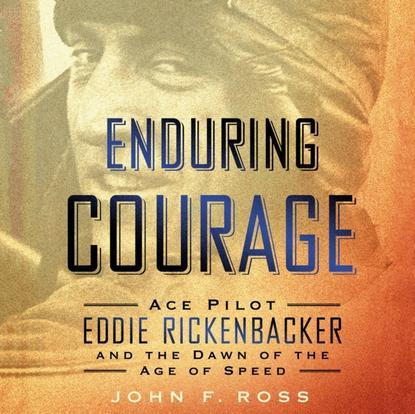 Ксюша Ангел - Enduring Courage: Ace Pilot Eddie Rickenbacker and the Dawn of the Age of Speed