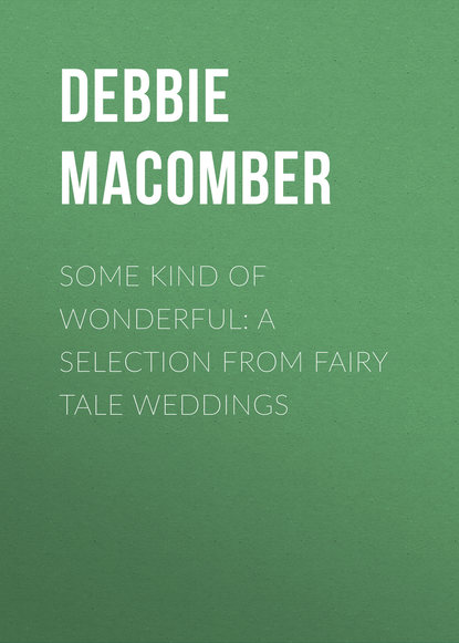 Debbie Macomber - Some Kind of Wonderful: A Selection from Fairy Tale Weddings