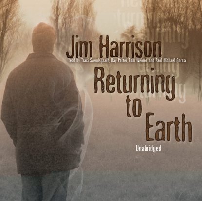 Jim  Harrison - Returning to Earth