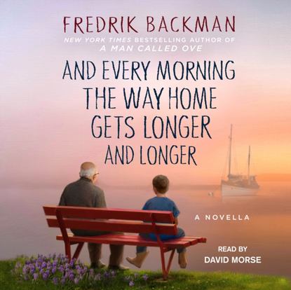 Фредрик Бакман — And Every Morning the Way Home Gets Longer and Longer