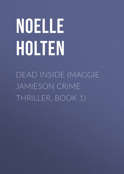 Noelle Holten — Dead Inside (Maggie Jamieson Crime Thriller, Book 1)