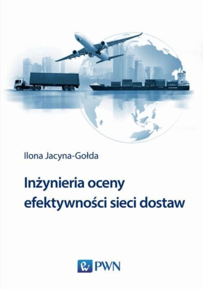 Ilona Jacyna-Gołda - Inżynieria oceny efektywności sieci dostaw