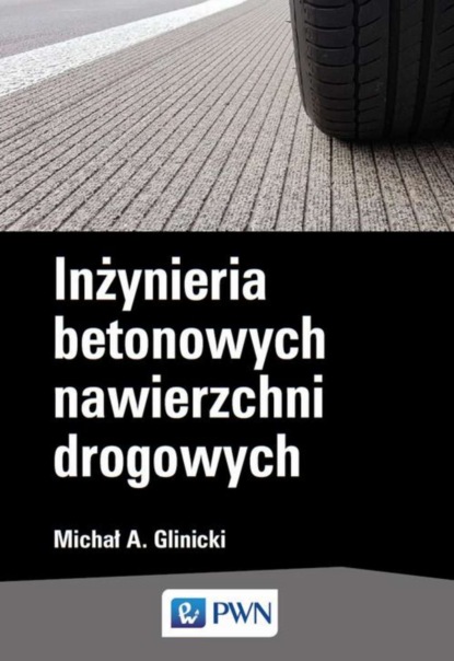 Michał A. Glinicki - Inżynieria betonowych nawierzchni drogowych