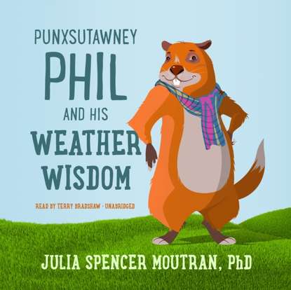 PhD Julia Spencer Moutran — Punxsutawney Phil and His Weather Wisdom