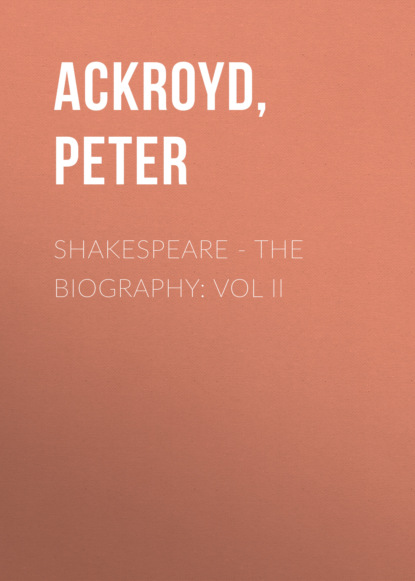 Peter  Ackroyd - Shakespeare - The Biography: Vol II