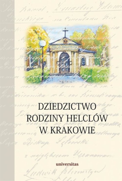 Группа авторов - Dziedzictwo rodziny Helclów w Krakowie