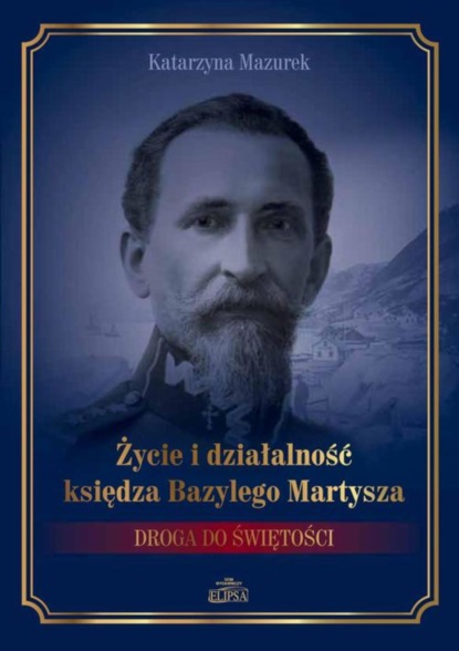 

Życie i działalność księdza Bazylego Martysza.