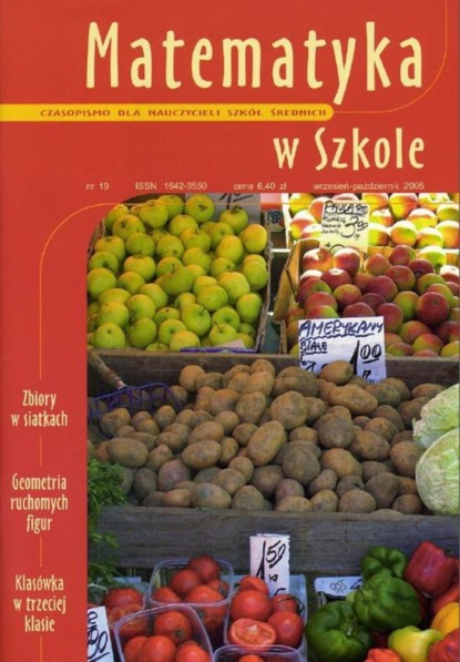 

Matematyka w Szkole. Czasopismo dla nauczycieli szkół średnich. Nr 19