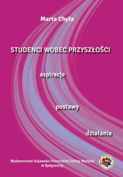 Marta Chyła - Studenci wobec przyszłości. Aspiracje postawy, działania