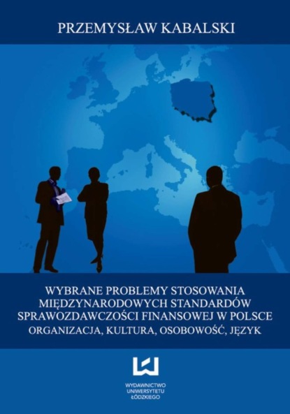 Przemysław Kabalski - Wybrane problemy stosowania Międzynarodowych Standardów Sprawozdawczości Finansowej w Polsce. Organizacja, kultura, osobowość, język