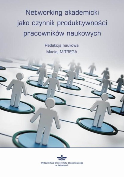 Группа авторов - Networking akademicki jako czynnik produktywności pracowników naukowych