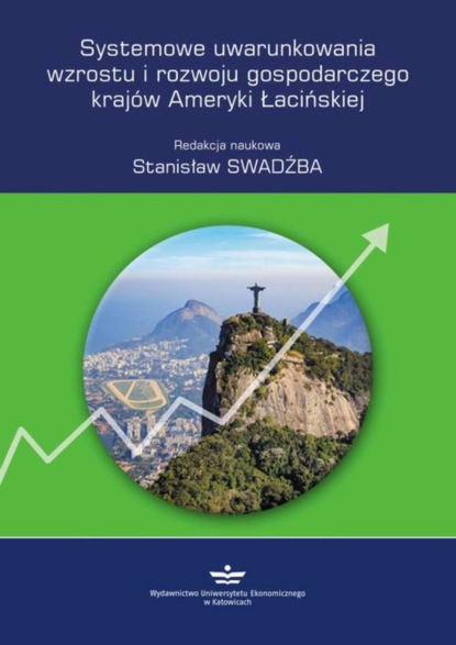 Группа авторов - Systemowe uwarunkowania wzrostu i rozwoju gospodarczego krajów Ameryki Łacińskiej