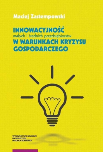 Maciej Zastempowski - Innowacyjność małych i średnich przedsiębiorstw w warunkach kryzysu gospodarczego