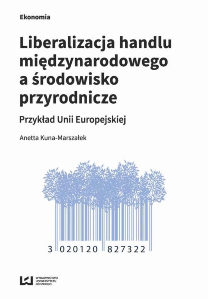 Anetta Kuna-Marszałek - Liberalizacja handlu międzynarodowego a środowisko przyrodnicze