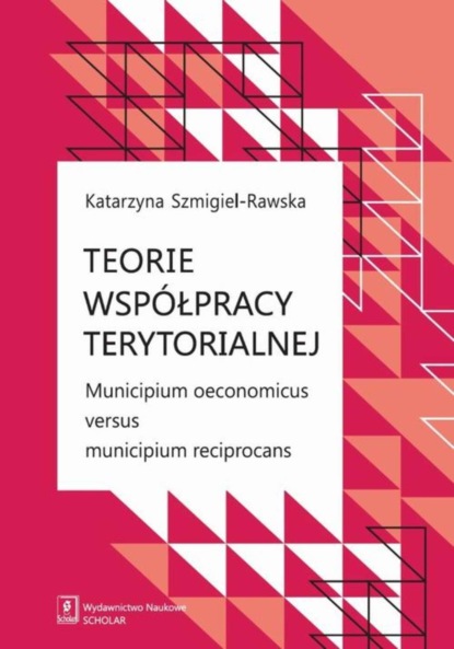 Katarzyna Szmigiel-Rawska - Teorie współpracy terytorialnej. Municipium oeconomicus versus municipium reciprocans