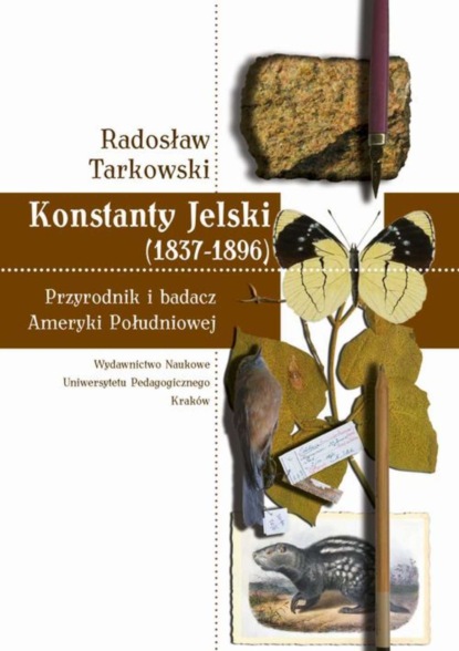 Radosław Tarkowski - Konstanty Jelski (1837-1896). Przyrodnik i badacz Ameryki Południowej