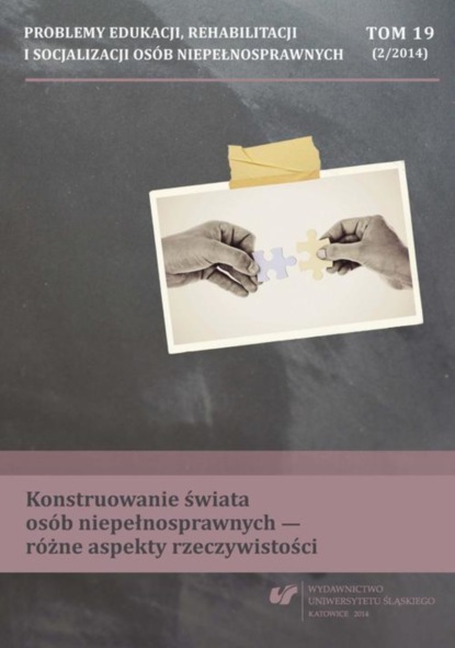 

„Problemy Edukacji, Rehabilitacji i Socjalizacji Osób Niepełnosprawnych”. T. 19, nr 2/2014: Konstruowanie świata osób niepełnosprawnych - różne aspekty rzeczywistości