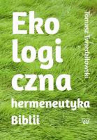 

Ekologiczna hermeneutyka Biblii: cele rezultaty zastosowania