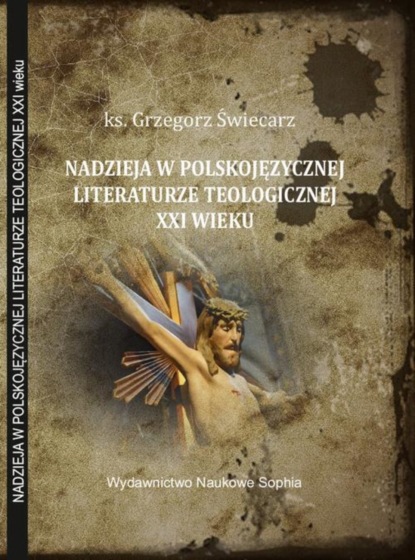 Grzegorz Świecarz - Zagadnienie nadziei w polskojęzycznej literaturze teologicznej XXI wieku