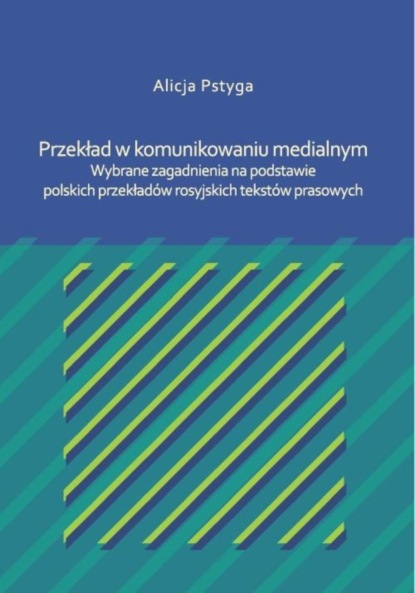 

Przekład w komunikowaniu medialnym. Wybrane zagadnienia na podstawie polskich przekładów rosyjskich tekstów prasowych