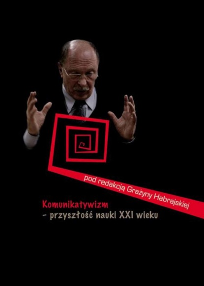 Группа авторов - Komunikatywizm – przyszłość nauki XXI wieku