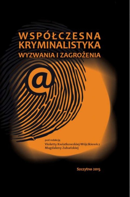 Violetta Kwiatkowska-Wójcikiewicz - Współczesna kryminalistyka. Wyzwania i zagrożenia